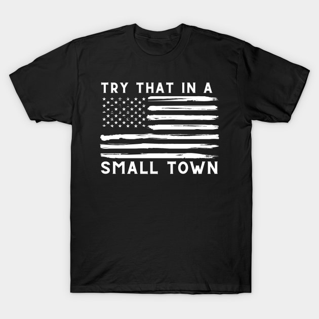 Try That In A Small Town T-Shirt by starryskin